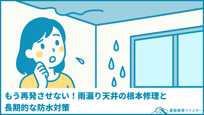 もう再発させない!雨漏り天井の根本修理と長期的な防水対策