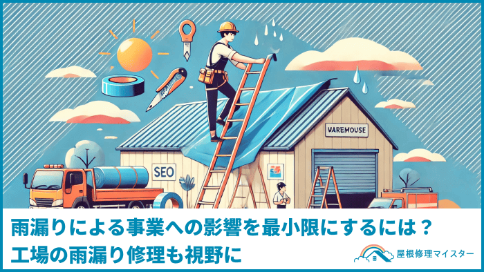 雨漏りによる事業への影響を最小限にするには？工場の雨漏り修理も視野に