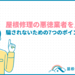 屋根修理の悪徳業者を見抜く！騙されないための7つのポイントと対策