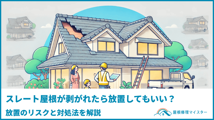 スレート屋根が剥がれたら放置してもいい?放置のリスクと対処法を解説